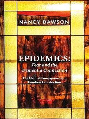 cover image of Epidemics: Fear and the Dementia Connection: the Neural Consequences of Emotion Constriction